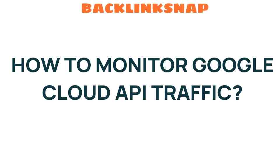 how-to-monitor-google-cloud-api-traffic