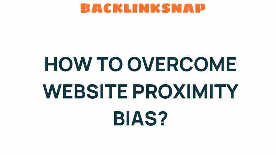 overcoming-website-proximity-bias