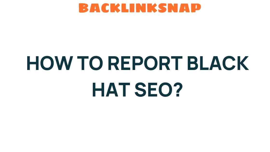 How to Report Black Hat SEO: Protecting Your Online Integrity