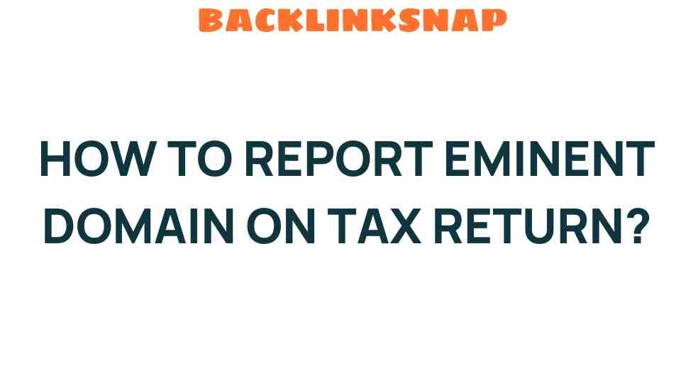 Navigating the Maze: How to Report Eminent Domain on Your Tax Return
