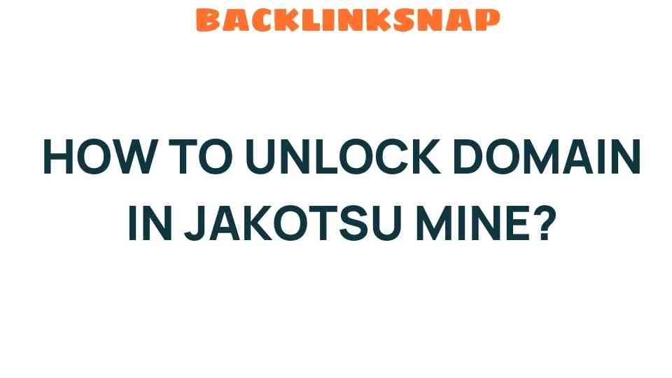 unlocking-domain-in-jakotsu-mine