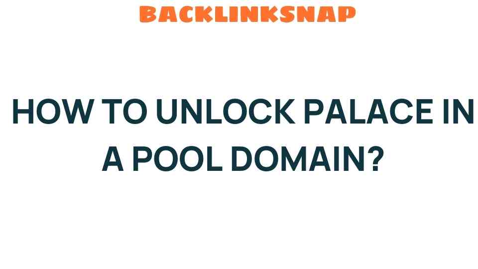 unlocking-palace-pool-domain