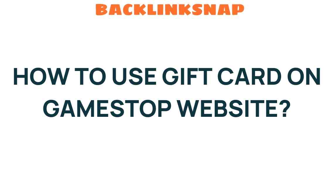 Unlocking the Secrets: How to Use a Gift Card on GameStop’s Website