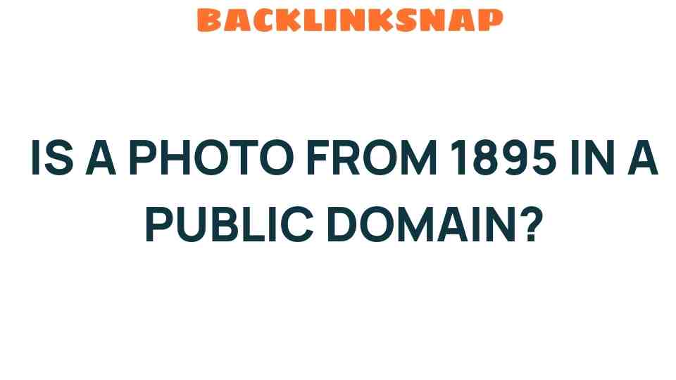 Is a Photo from 1895 in the Public Domain? Unraveling the Mystery