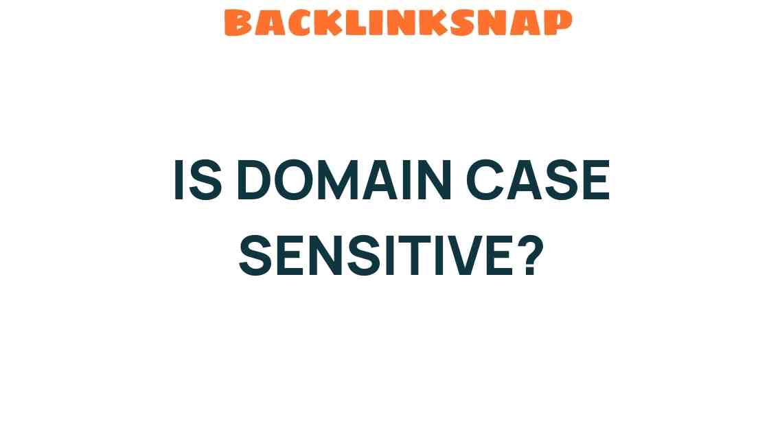 Is Domain Case Sensitive? Unraveling the Myths and Facts