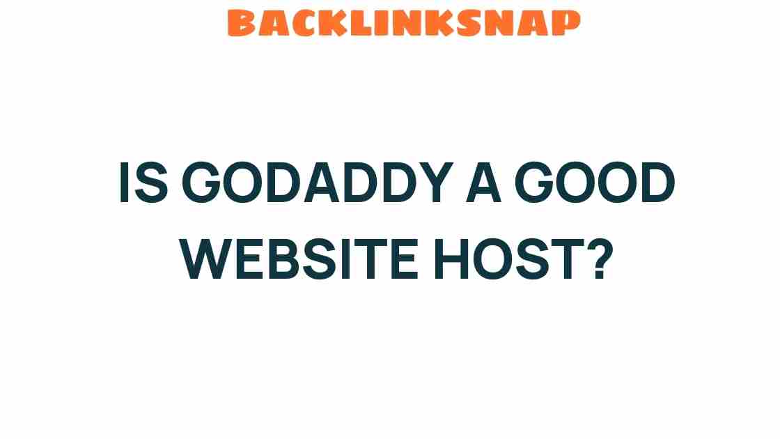 Is GoDaddy a Good Website Host? Unveiling the Truth Behind Its Popularity