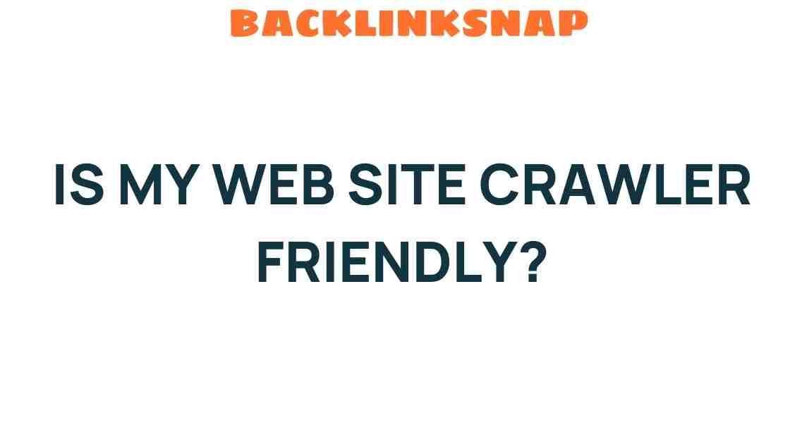 Is My Website Crawler Friendly? Discover Key Factors for Success