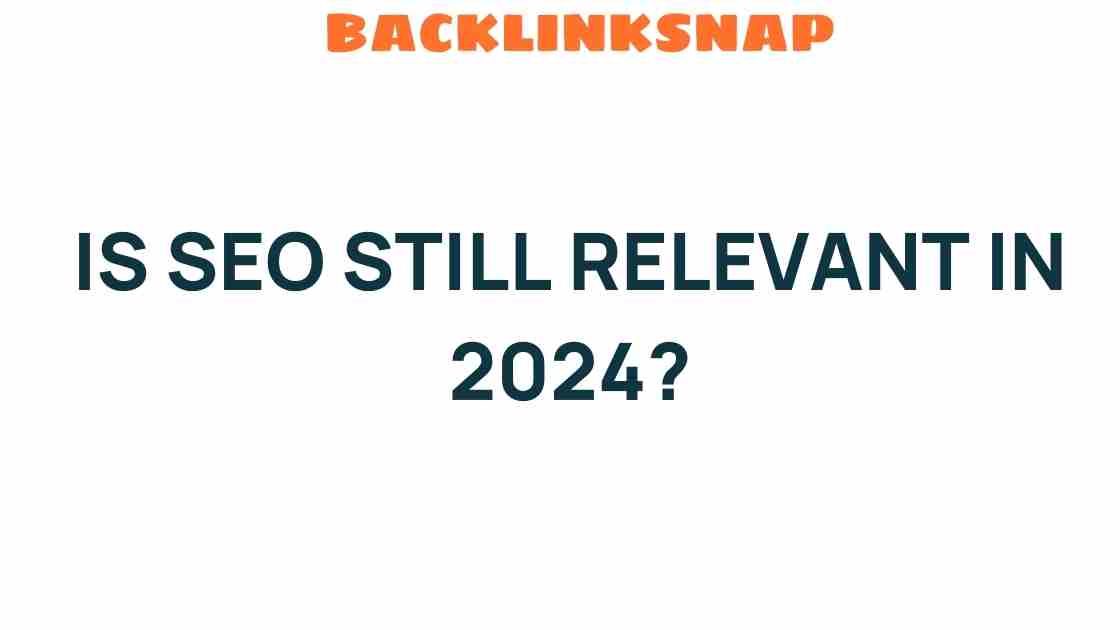Is SEO Still Relevant in 2024? Unveiling the Future of Search Strategies