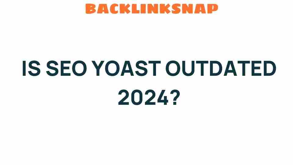 Is SEO Yoast Outdated in 2024? A Deep Dive into Its Relevance