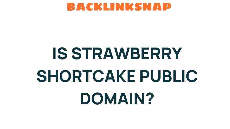 Is Strawberry Shortcake Public Domain? Unraveling the Sweet Mystery