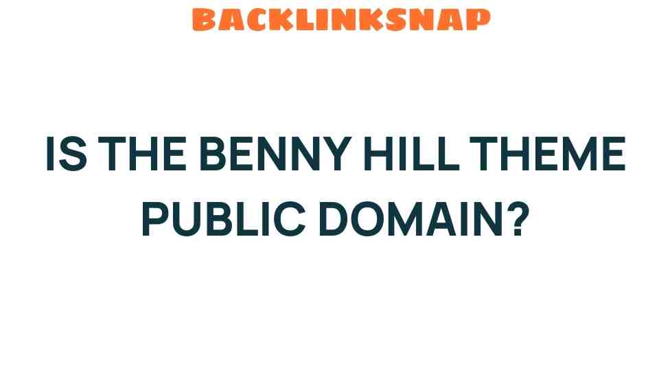 Is the Benny Hill Theme Public Domain? Unraveling the Mystery
