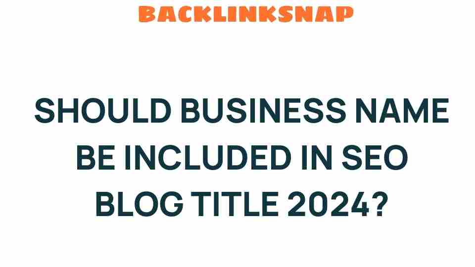 Should Your Business Name Be in SEO Blog Titles? Insights for 2024