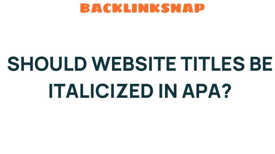 The Italics Debate: Should Website Titles Be Italicized in APA?