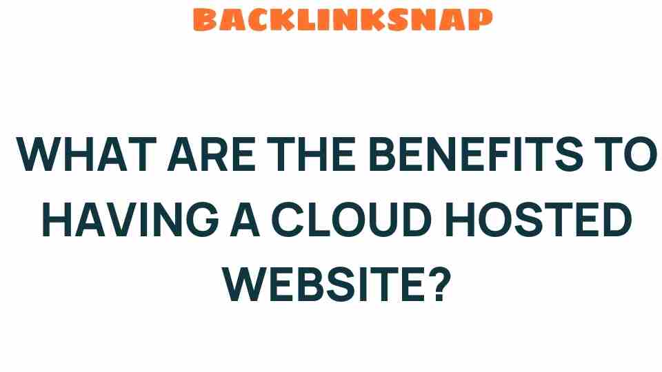 Discover the Surprising Benefits of a Cloud Hosted Website