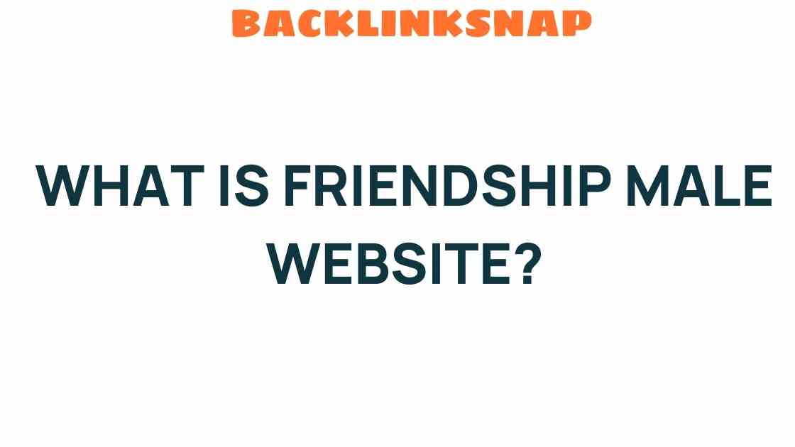 Unveiling the Essence of Friendship Male Websites: A New Digital Space
