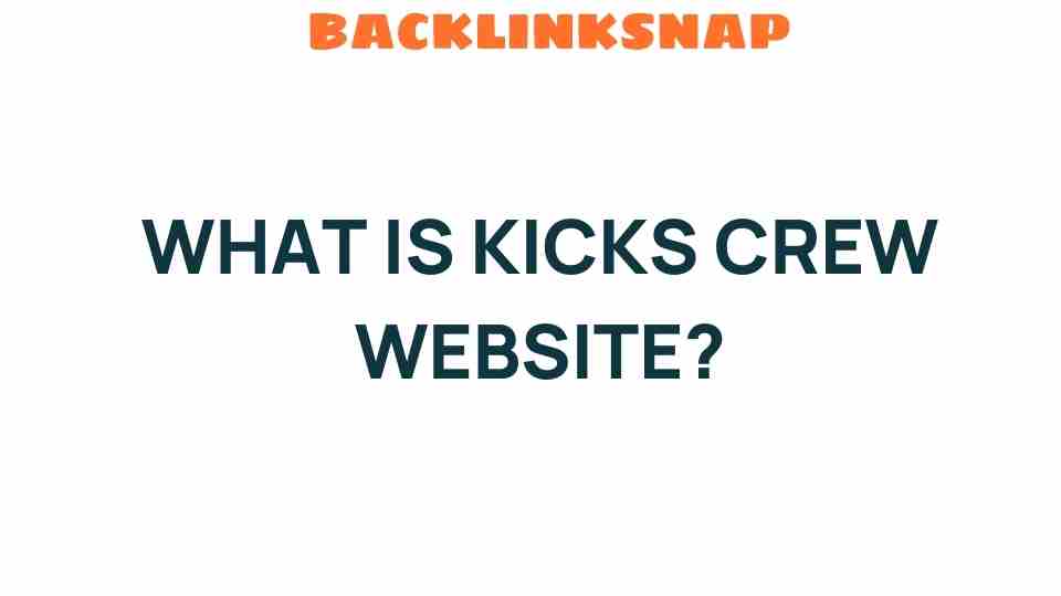 Discovering Kicks Crew: The Ultimate Sneaker Marketplace Online
