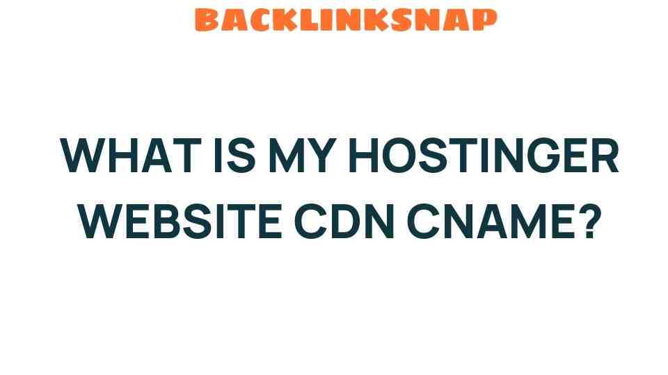 Unveiling the Secrets of Your Hostinger Website CDN CNAME