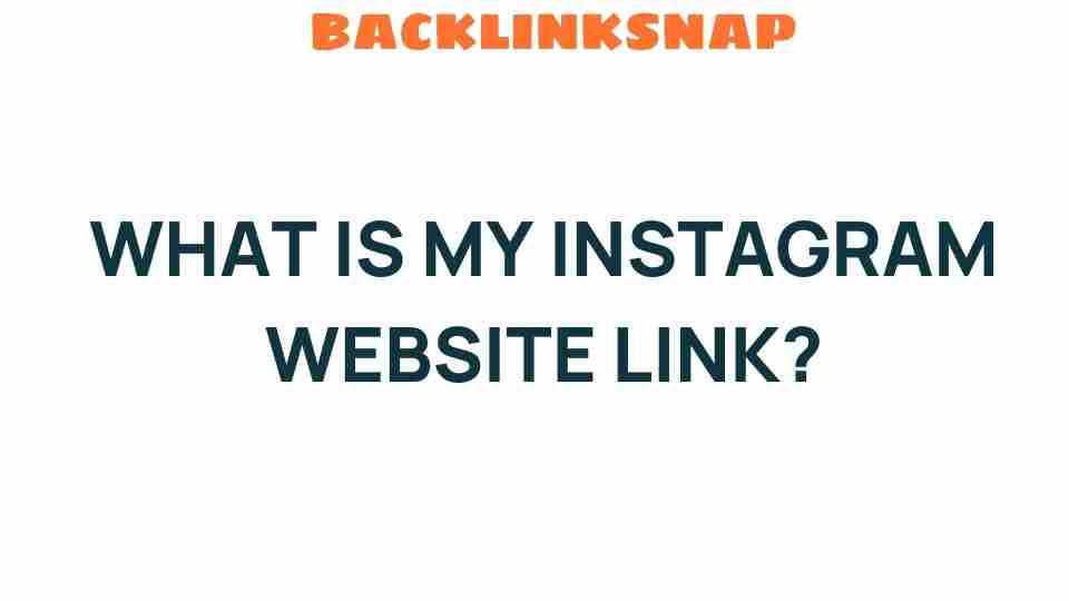 Unlocking the Mystery: What Is My Instagram Website Link?