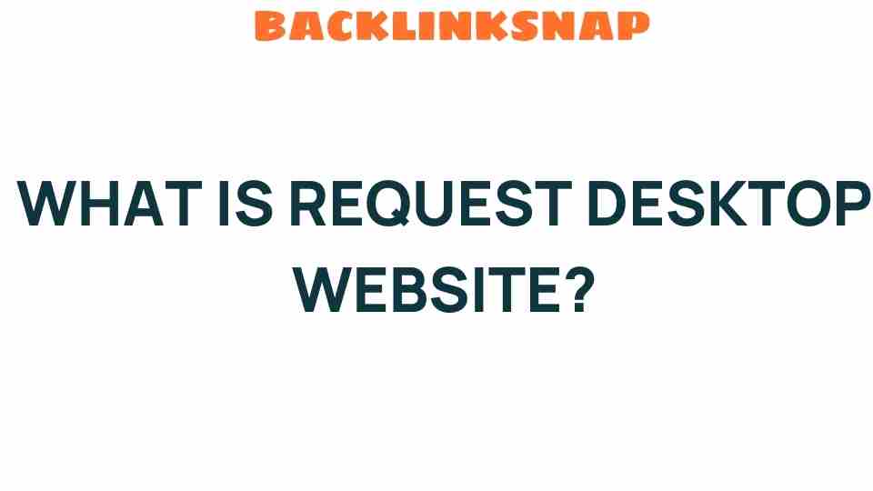 Unlocking the Secrets: What Is Request Desktop Website?