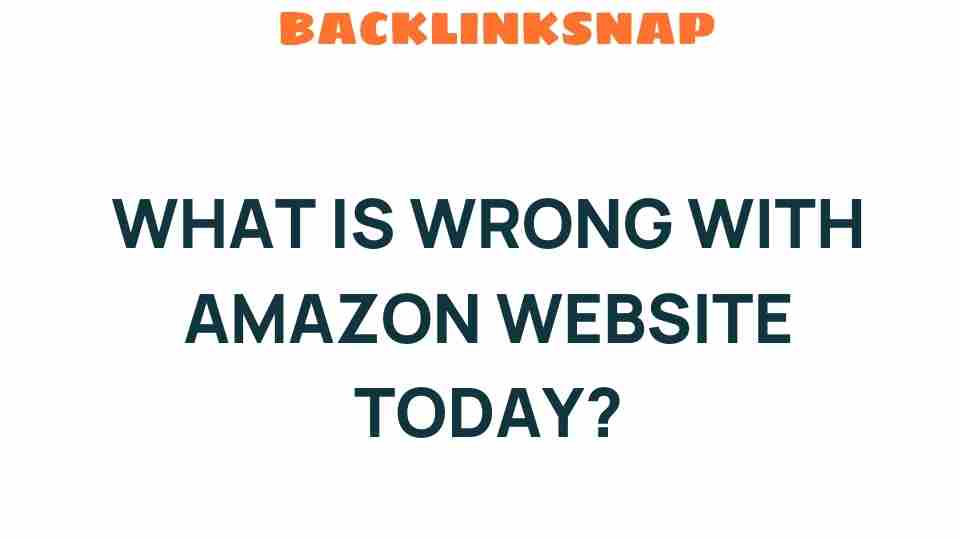 What is Wrong with Amazon’s Website Today? Unpacking the Issues