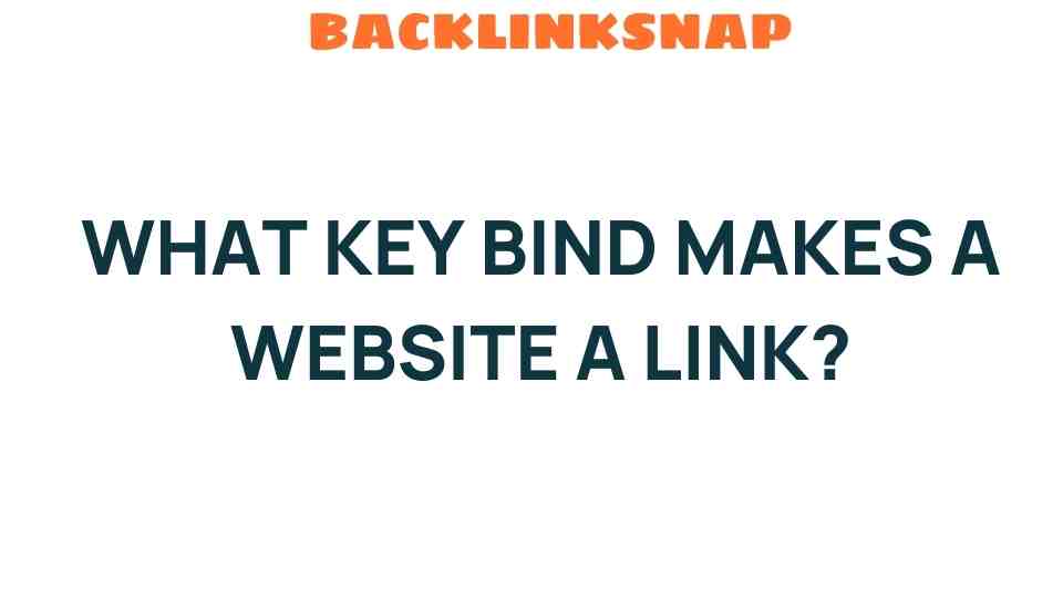 What Key Bind Transforms a Website into a Link? Unveiling the Secrets
