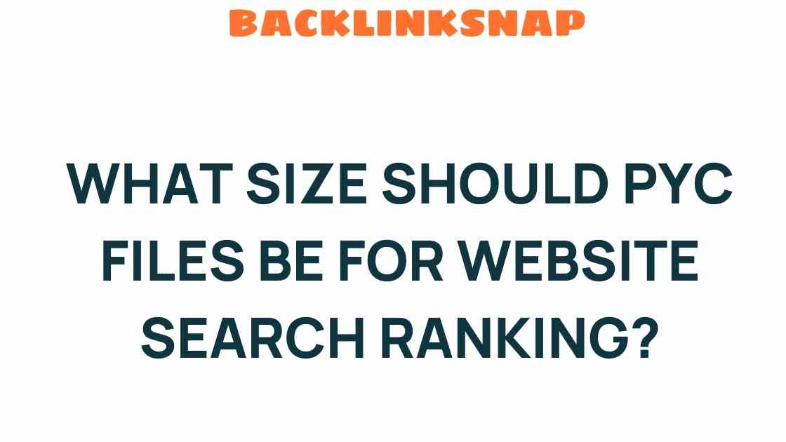 Unlocking the Secret: What Size Should PYC Files Be for Website Search Ranking?