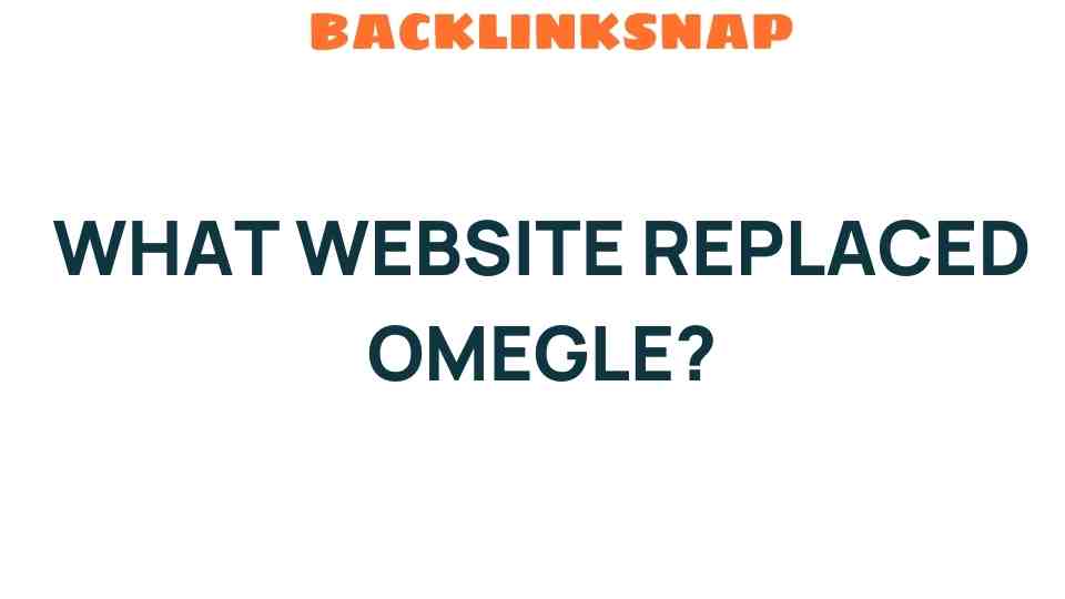 Discover the New Platform That Has Replaced Omegle for Chatting