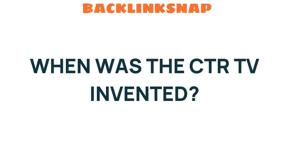 Unveiling the Origins: When Was the CTR TV Invented and Why It Matters