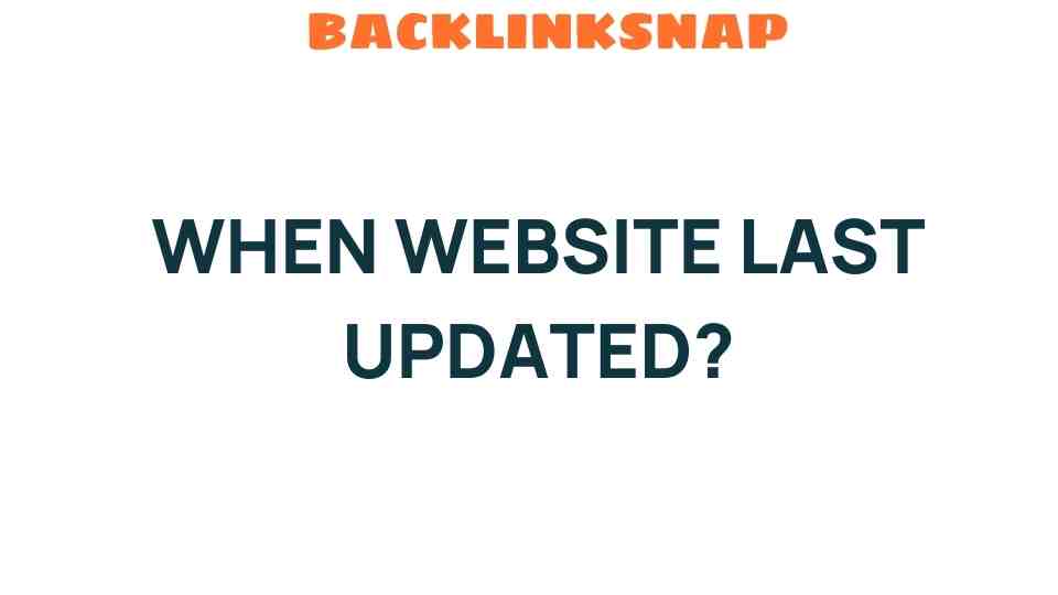 When Was Your Website Last Updated? Uncover the Importance of Fresh Content