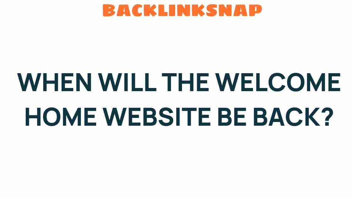 when-will-the-welcome-home-website-be-back