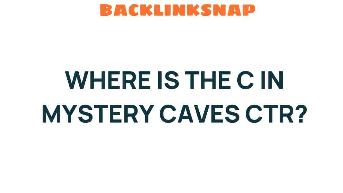 Unraveling the Mystery: Where is the C in Mystery Caves CTR?