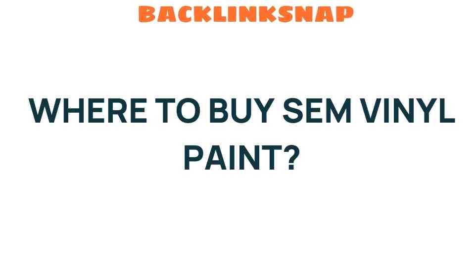 Discover the Best Places to Buy SEM Vinyl Paint for Your Projects