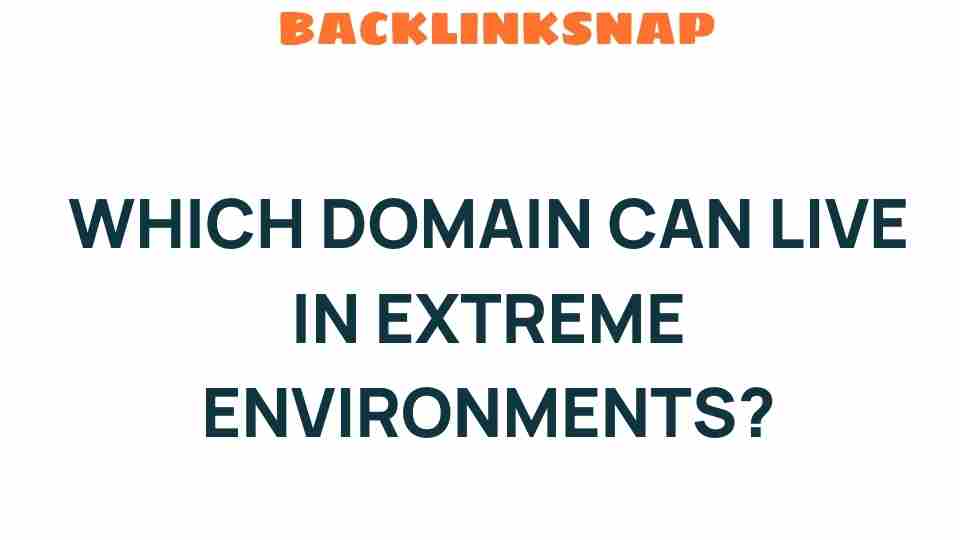 Discover the Domains That Thrive in Extreme Environments