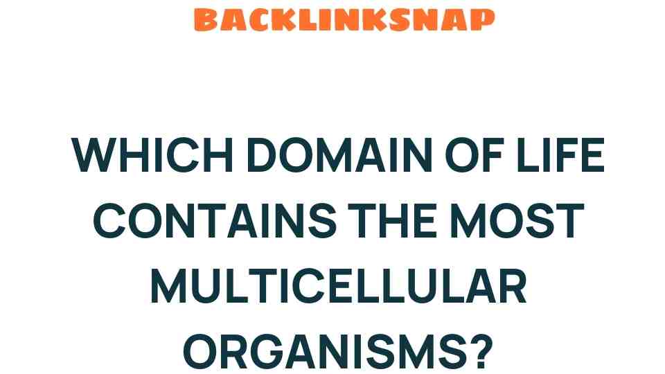 Exploring the Domain of Life with the Most Multicellular Organisms