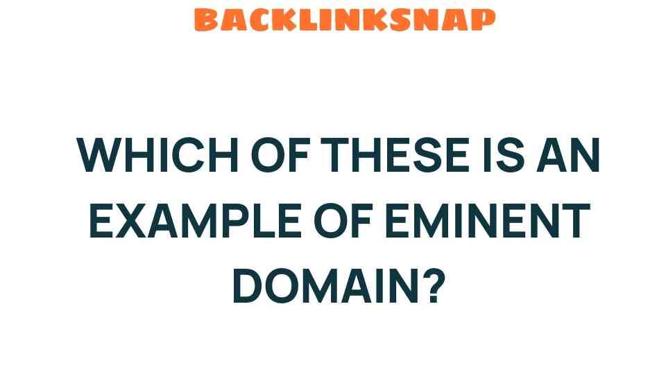 Unveiling Eminent Domain: What It Means and Its Real-World Impact