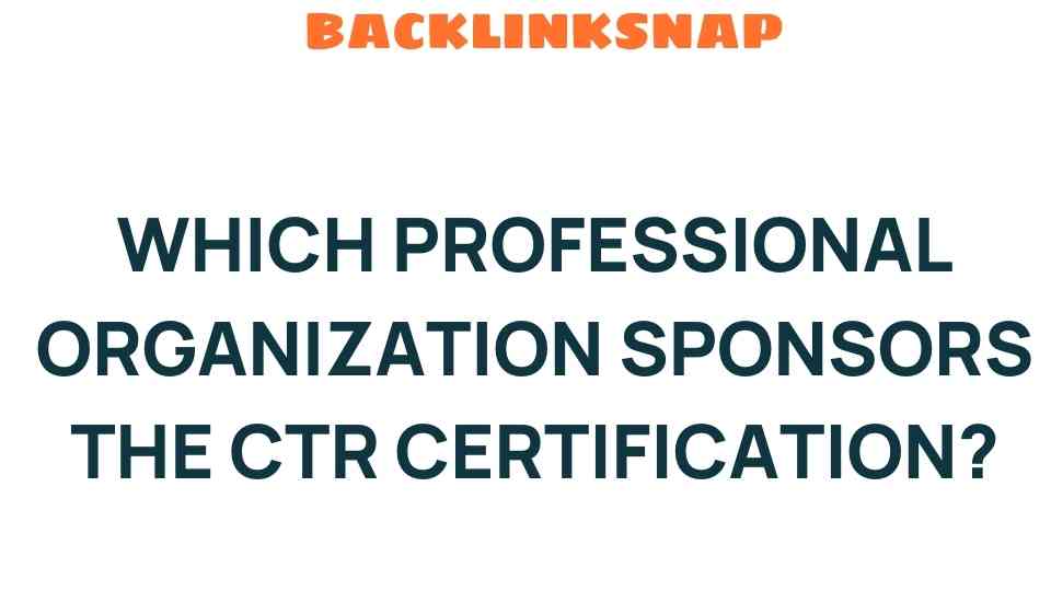 Unveiling the Authority Behind the CTR Certification Sponsorship