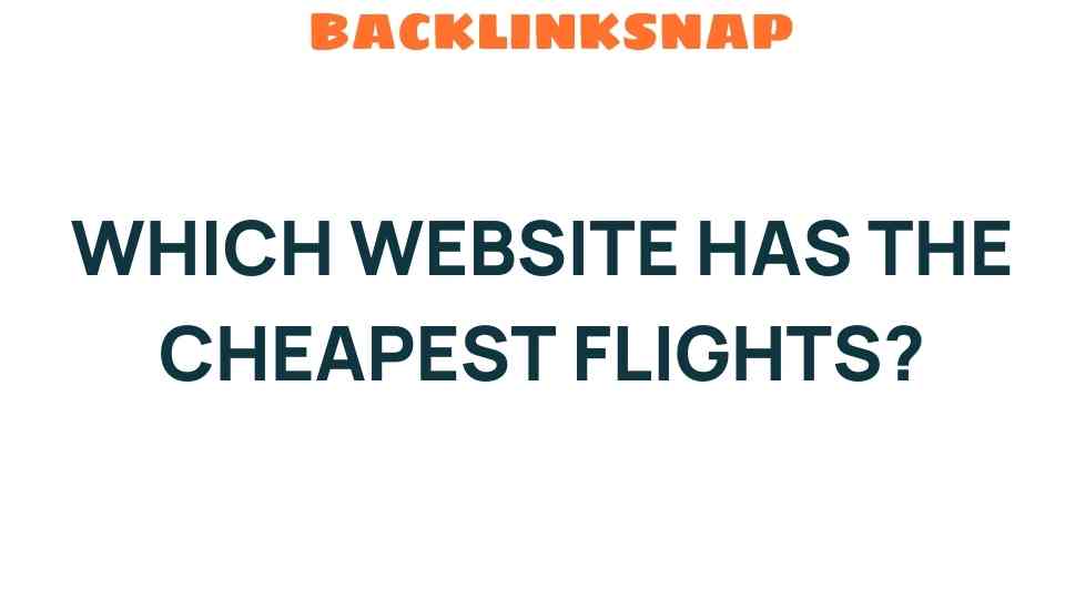 Unveiling the Secrets: Which Website Offers the Cheapest Flights?