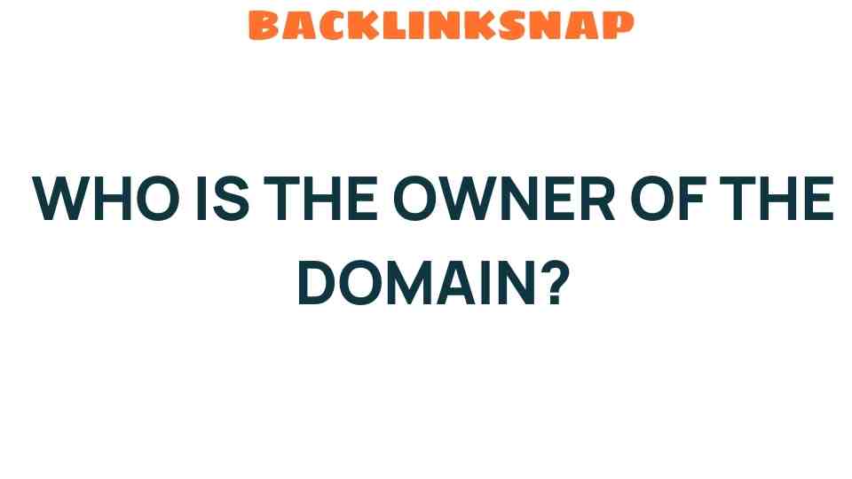 Who Is the Owner of the Domain? Unveiling the Secrets Behind Web Addresses