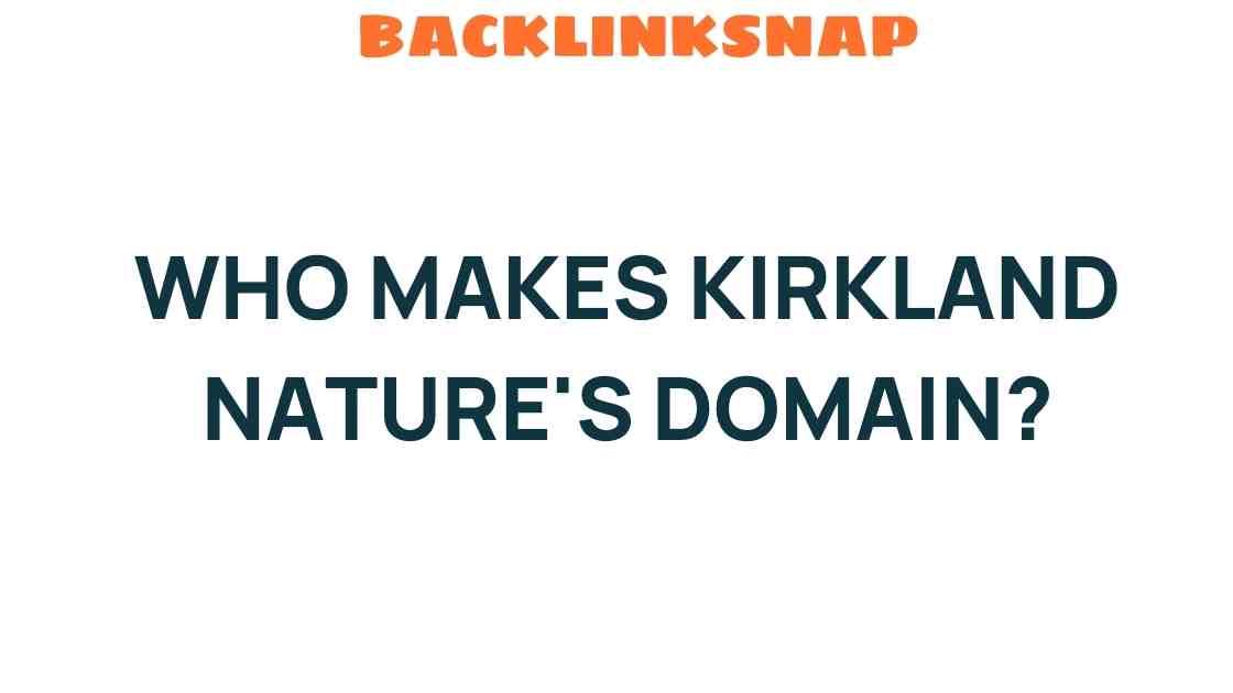 Unveiling the Mystery: Who Makes Kirkland Nature’s Domain?