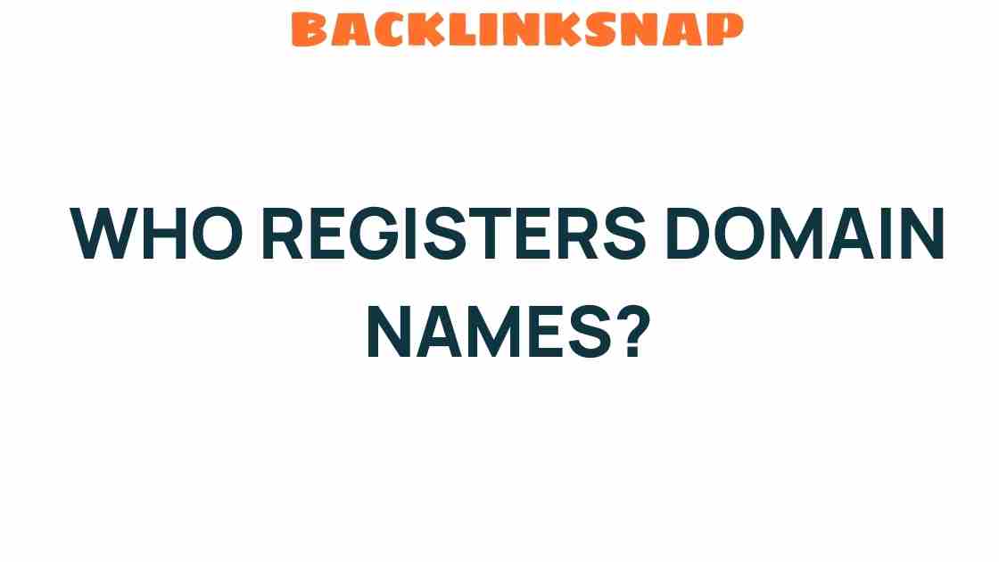 Who Registers Domain Names? Unveiling the Secrets Behind the Scenes