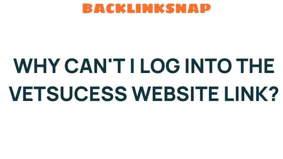 Troubleshooting Access: Why Can’t I Log Into the VetSuccess Website?