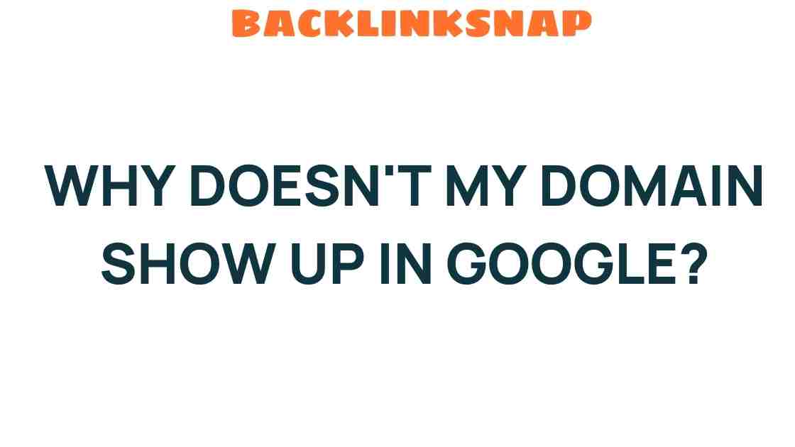 Why Doesn’t My Domain Show Up in Google? Unraveling the Mystery