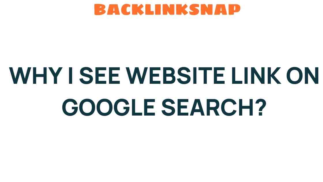 Unraveling the Mystery: Why Do I See Website Links on Google Search?