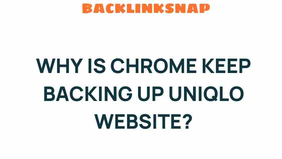 Why Does Chrome Keep Backing Up the UNIQLO Website? Unraveling the Mystery