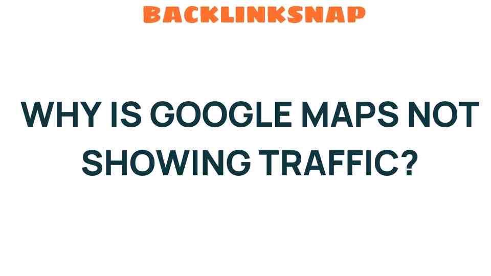 Why Is Google Maps Not Showing Traffic? Uncovering the Mystery