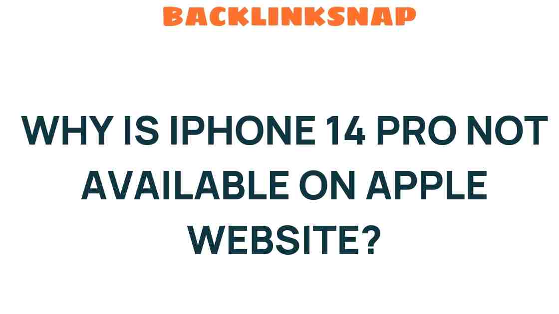 Unveiling the Mystery: Why Is iPhone 14 Pro Not Available on Apple Website?