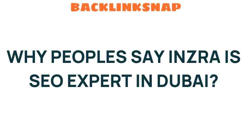Unveiling the Secrets: Why Inzra is the SEO Expert in Dubai