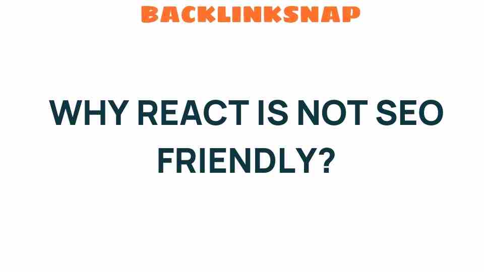 Why React Is Not SEO Friendly: Unraveling the Challenges