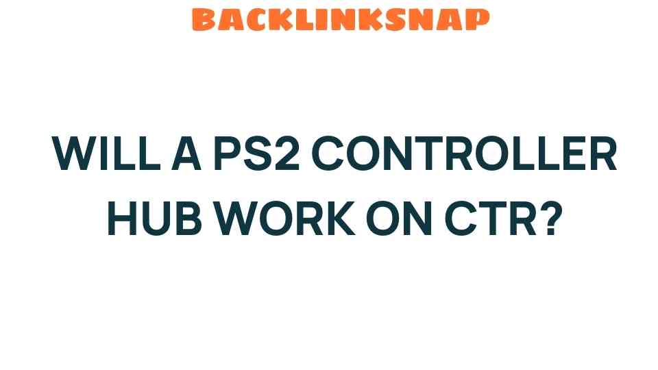 Can a PS2 Controller Hub Enhance Your CTR Experience?