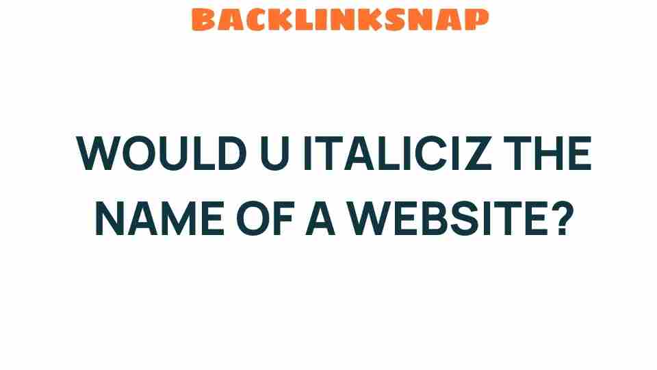 Should You Italicize the Name of a Website? Unraveling the Debate